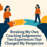 Breaking My Own Coaching Judgements: Two Experiences That Changed My Perspective
